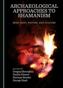 Hardcover Archaeological Approaches to Shamanism: Mind-Body, Nature, and Culture Book