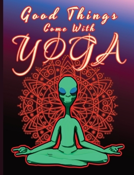 Paperback Good Things Come With YOGA: Notebook with a Funny Alien in a Lotus Position over the Mandala Floral Graphic, Gift Idea for Every Yoga Fan Book