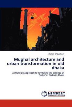 Paperback Mughal architecture and urban transformation in old dhaka Book