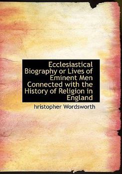 Paperback Ecclesiastical Biography or Lives of Eminent Men Connected with the History of Religion in England Book