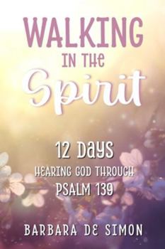 Paperback Walking in the Spirit: 12 Days Hearing God Through Psalm 139 Book