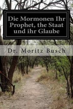 Paperback Die Mormonen Ihr Prophet, the Staat und ihr Glaube [German] Book