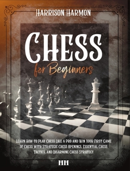 Hardcover Chess for Beginners illustrated: The Complete Guide on How to Learn Chess Like a Pro, Discover Openings, Tactics, Strategies and Win the Game with a C Book