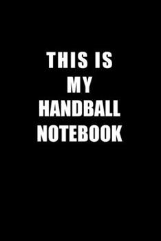 Paperback Notebook For Handball Lovers: This Is My Handball Notebook - Blank Lined Journal Book