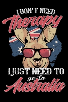 I don't need Therapy I just nee to go to Australia: Notebook or Diary with Dot-Grid 120 Pages 6x9 Inches