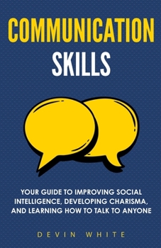 Paperback Communication Skills: Your Guide to Improving Social Intelligence, Developing Charisma, and Learning How to Talk to Anyone Book