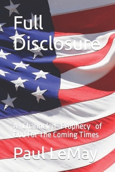 Paperback Full Disclosure: A Channeled Prophecy of God For The Coming Times Book