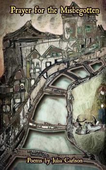 Paperback Prayer For The Misbegotten: Poems by Julia Carlson Book