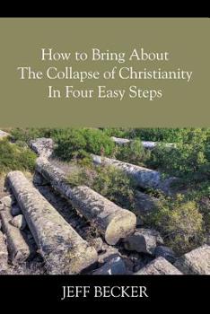 Paperback How to Bring About the Collapse of Christianity In Four Easy Steps Book