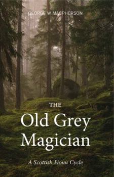 Paperback The Old Grey Magician: A Scottish Fionn Cycle Book