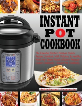 Paperback Instant Pot Cookbook: The Essential Electric Pressure Cooker Recipes Cookbook with Delicious & Healthy Meals for Smart People (Electric Pres Book