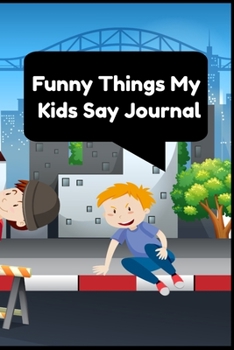 Paperback Funny Things My Kids Say Journal - Parent Funny Journal: Perfect Notebook Gift for Parents, Relatives, Mothers, Grandparents and to the Entire Family Book