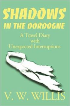 Paperback Shadows in the Dordogne: A Travel Diary with Unexpected Interruptions Book