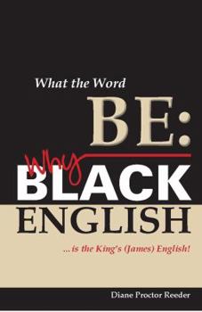 Paperback What the Word Be: Why Black English Is the King's (James) English! Book