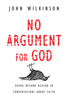 Paperback No Argument for God: Going Beyond Reason in Conversations About Faith Book