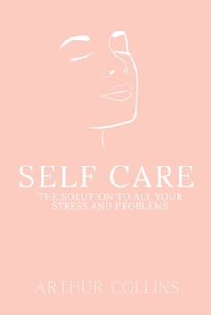 Paperback Self Care: The Solution to All Your Stress and Problems Book