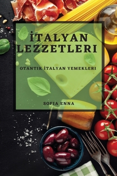 Paperback İtalyan Lezzetleri: Otantik İtalyan Yemekleri [Turkish] Book