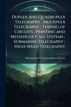Duplex and Quadruplex Telegraphy; Multiplex Telegraphy; Testing of Circuits; Printing and Messenger-Call Systems; Submarine Telegraphy; High-Speed Telegraphy
