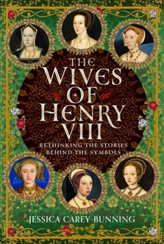 Hardcover The Wives of Henry VIII: Rethinking the Stories Behind the Symbols Book