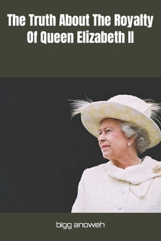 Paperback The Truth About The Royalty Of Queen Elizabeth II Book