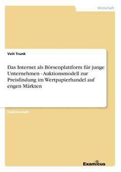 Paperback Das Internet als Börsenplattform für junge Unternehmen - Auktionsmodell zur Preisfindung im Wertpapierhandel auf engen Märkten [German] Book