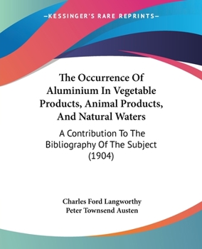 Paperback The Occurrence Of Aluminium In Vegetable Products, Animal Products, And Natural Waters: A Contribution To The Bibliography Of The Subject (1904) Book