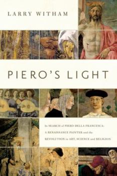 Hardcover Piero's Light: In Search of Piero Della Francesca: A Renaissance Painter and the Revolution in Art, Science, and Religion Book