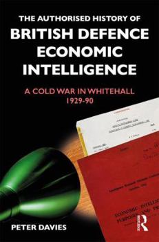 Hardcover The Authorised History of British Defence Economic Intelligence: A Cold War in Whitehall, 1929-90 Book