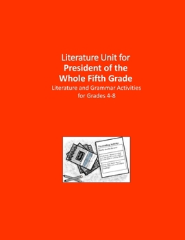 Paperback Literature Unit for President of the Whole Fifth Grade: A Complete Literature and Grammar Unit for Grades 4-8 Book