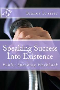 Paperback Speaking Success Into Existence: Public Speaking Workbook Book