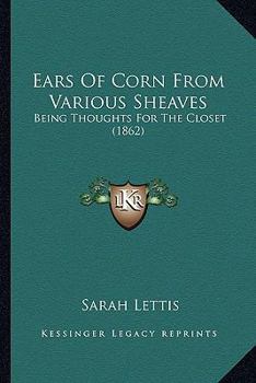 Paperback Ears Of Corn From Various Sheaves: Being Thoughts For The Closet (1862) Book