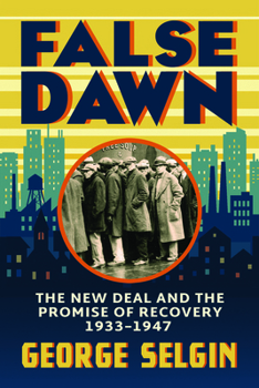 Hardcover False Dawn: The New Deal and the Promise of Recovery, 1933-1947 Book