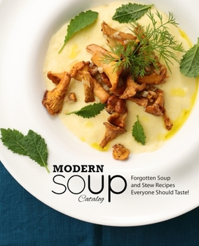 Paperback Modern Soup Catalog: Forgotten Soup and Stew Recipes Everyone Should Taste Book