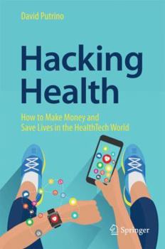 Hardcover Hacking Health: How to Make Money and Save Lives in the Healthtech World Book