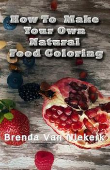 Paperback How To Make Your Own Natural Food Coloring Book