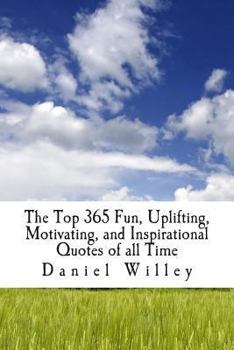 Paperback The Top 365 Fun, Uplifting, Motivating, and Inspirational Quotes of all Time Book