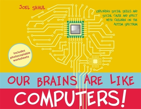 Paperback Our Brains Are Like Computers!: Exploring Social Skills and Social Cause and Effect with Children on the Autism Spectrum Book