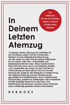 In Deinem Letzten Atemzug: Ein Leitfaden für ein furchtloses Leben und ein würdevolles Sterben. (German Edition)