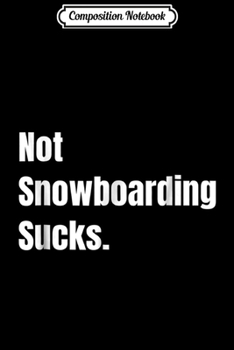 Composition Notebook: Funny Snowboard Gift Not Snowboarding Sucks Journal/Notebook Blank Lined Ruled 6x9 100 Pages