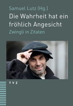 Paperback Die Wahrheit Hat Ein Frohlich Angesicht: Zwingli in Zitaten [German] Book