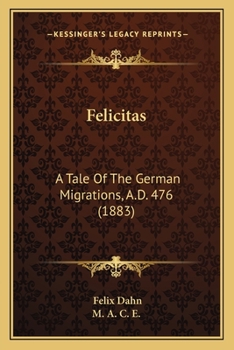 Paperback Felicitas: A Tale Of The German Migrations, A.D. 476 (1883) Book