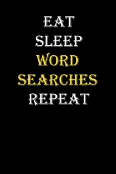Eat,  Sleep,  Word searches , Repeat Journal: White Lined Notebook / Journal/ Dairy/ planner funny gift for every hobby meme lover, 120 Pages, 6x9, Soft Cover, Matte Finish