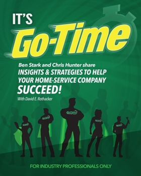 Paperback It's Go-Time: Ben Stark and Chris Hunter Share Insights & Strategies to Help Your Home-Service Company Succeed! Book