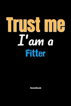 Trust Me I'm A Fitter Notebook - Fitter Funny Gift: Lined Notebook / Journal Gift, 120 Pages, 6x9, Soft Cover, Matte Finish