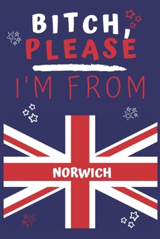 Paperback Bitch Please I'm From Norwich: Perfect Gag Gift For Someone From Norwich! - Blank Lined Notebook Journal - 120 Pages 6 x 9 Format - Office - Gift- Book