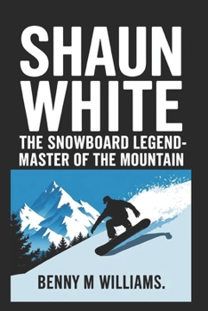 Paperback Shaun White: The Snowboard Legend-Master of the Mountain Book