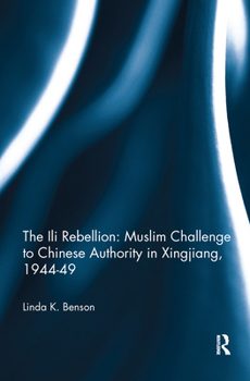 Hardcover The Ili Rebellion: Muslim Challenge to Chinese Authority in Xingjiang, 1944-49 Book
