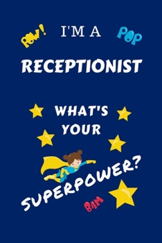 Paperback I'm A Receptionist What's Your Superpower?: Perfect Gag Gift For A Superpowered Receptionist - Blank Lined Notebook Journal - 100 Pages 6 x 9 Format - Book