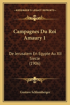 Paperback Campagnes Du Roi Amaury 1: De Jerusalem En Egypte Au XII Siecle (1906) [French] Book