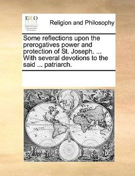 Paperback Some Reflections Upon the Prerogatives Power and Protection of St. Joseph. ... with Several Devotions to the Said ... Patriarch. Book